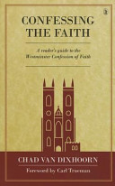 Confessing the Faith: A Reader's Guide to the Westminster Confession of Faith (Hardback)