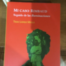 Mi caso Rimbaud : seguido de las Iluminaciones / Tedi López Mills.