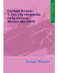 Enrique Krauze, Vicente Fox y la cucaracha en la cerveza. M&eacute;xico a&ntilde;o 2000